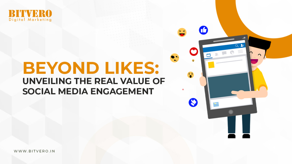 Beyond Likes Unveiling the Real Value of Social Media Engagement Bitvro Digital Marketing Company